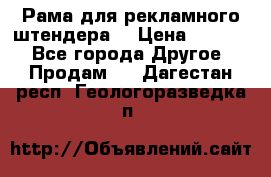 Рама для рекламного штендера: › Цена ­ 1 000 - Все города Другое » Продам   . Дагестан респ.,Геологоразведка п.